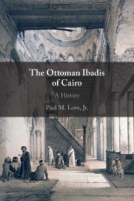 The Ottoman Ibadis of Cairo - Jr Love  Paul M.
