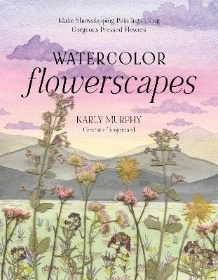 Watercolor Flowerscapes - Karly Murphy
