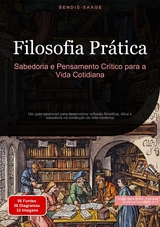 Filosofia Prática: Sabedoria e Pensamento Crítico para a Vida Cotidiana - Bendis A. I. Saage - Português