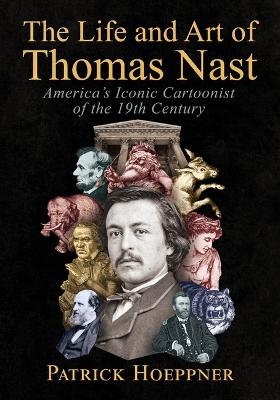 The Life and Art of Thomas Nast - Patrick Hoeppner