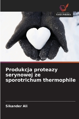 Produkcja proteazy serynowej ze sporotrichum thermophile - Sikander Ali