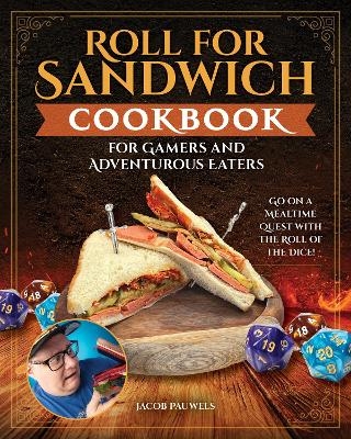 Roll for Sandwich® Cookbook for Gaming Enthusiasts and Adventurous Eaters