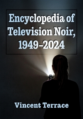 Encyclopedia of Television Noir, 1949-2024 - Vincent Terrace