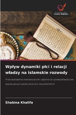Wplyw dynamiki plci i relacji wladzy na islamskie rozwody - Shabina Khalifa