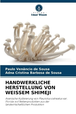 Handwerkliche Herstellung Von Weissem Shimeji - Paulo Ven&acirc;ncio de Sousa, Adna Cristina Barbosa de Sousa