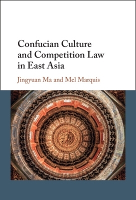 Confucian Culture and Competition Law in East Asia - Jingyuan Ma, Mel Marquis
