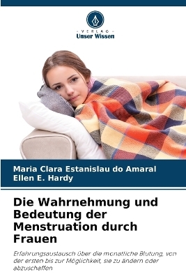 Die Wahrnehmung und Bedeutung der Menstruation durch Frauen - Maria Clara Estanislau do Amaral, Ellen E Hardy