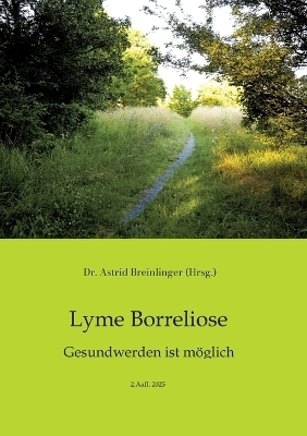 Lyme Borreliose - Gesundwerden ist m&ouml;glich - Astrid Breinlinger