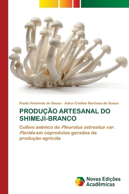 PRODU&Ccedil;&Atilde;O ARTESANAL DO SHIMEJI-BRANCO - Paulo Ven&acirc;ncio de Sousa, Adna Cristina Barbosa de Sousa