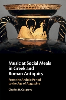 Music at Social Meals in Greek and Roman Antiquity - Charles H. Cosgrove
