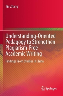 Understanding-Oriented Pedagogy to Strengthen Plagiarism-Free Academic Writing - Yin Zhang