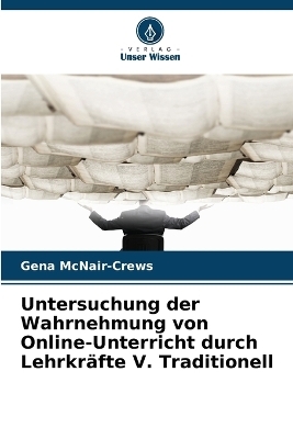 Untersuchung der Wahrnehmung von Online-Unterricht durch Lehrkr&auml;fte V. Traditionell - Gena McNair-Crews