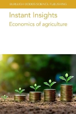 Instant Insights: Economics of Agriculture - Various authors, Professor James Lowenberg-Deboer, Professor David Pannell, Asjad Tariq Sheikh, Mr Pieter de Wolf