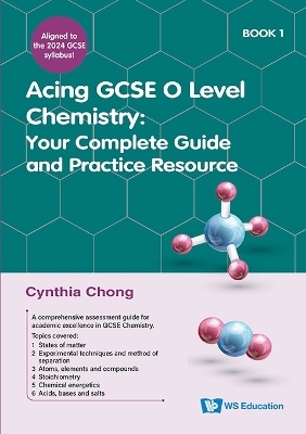Acing Gcse O Level Chemistry Book 1: Your Complete Guide And Practice Resource - Cynthia Chong