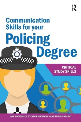 Communication Skills for your Policing Degree - Jane Bottomley, Martin Wright, Steven Pryjmachuk