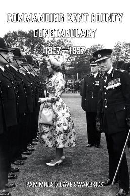 Commanding Kent County Constabulary 1857 - 1957 - Pam Mills