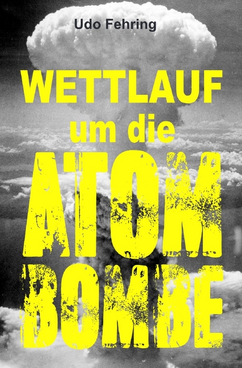 Wettlauf um die Atombombe - Udo Fehring