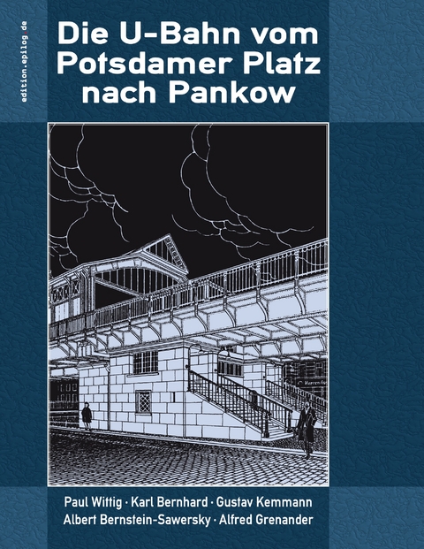 Die U-Bahn vom Potsdamer Platz nach Pankow - Paul Wittig, Karl Bernhard, Gustav Kemmann, Albert Bernstein-Sawersky, Alfred Grenander