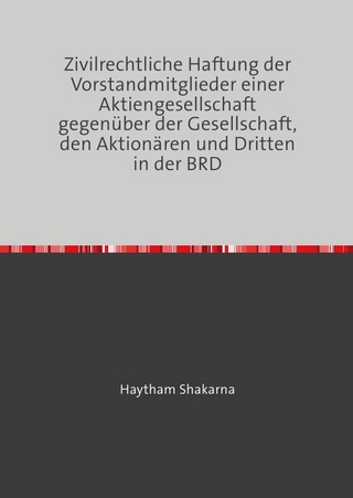 Zivilrechtliche Haftung der Vorstandmitglieder einer Aktiengesellschaft gegenüber der Gesellschaft, den Aktionären und Dritten in der BRD