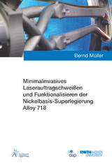 Minimalinvasives Laserauftragschwei&szlig;en und Funktionalisieren der Nickelbasis-Superlegierung Alloy 718 - Bernd Josef M&uuml;ller