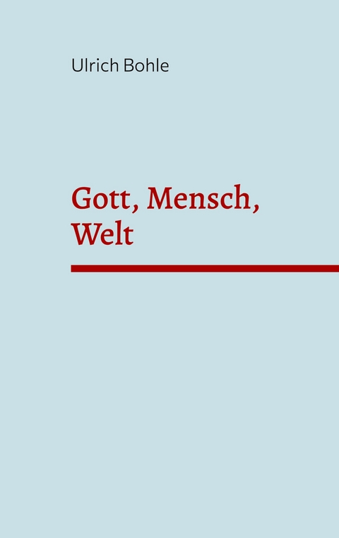 Gott, Mensch, Welt - Ulrich Bohle