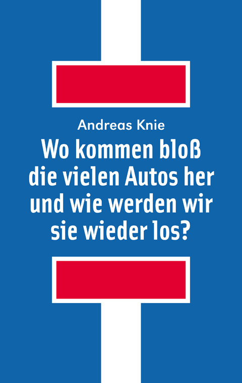 Wo kommen blo&szlig; die vielen Autos her und wie werden wir sie wieder los? - Andreas Knie