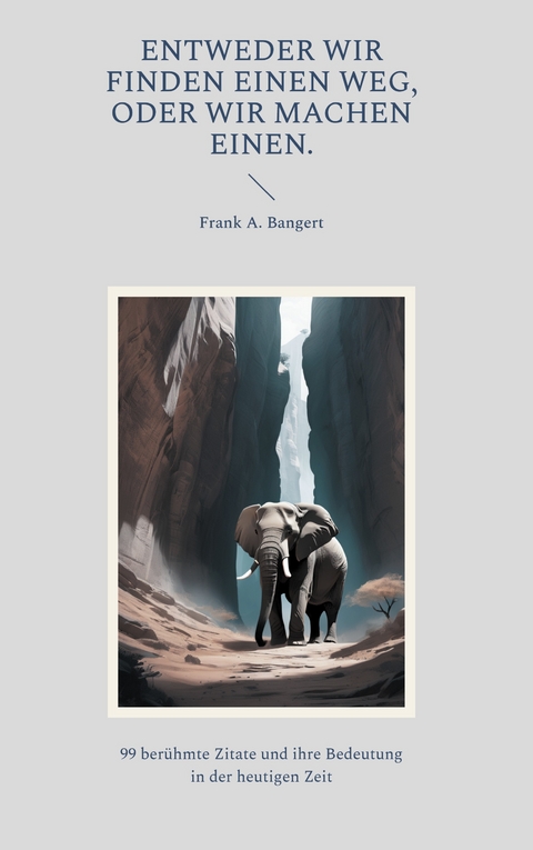 Entweder wir finden einen Weg, oder wir machen einen. - Frank Bangert