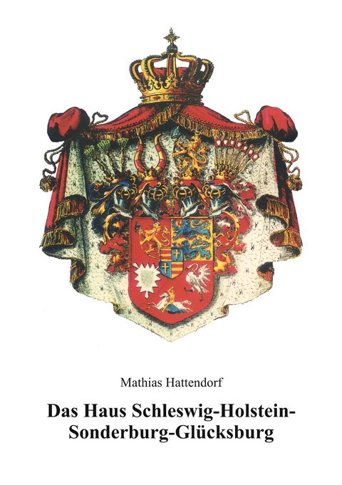 Das Haus Schleswig-Holstein-Sonderburg-Gl&uuml;cksburg - Mathias Hattendorf