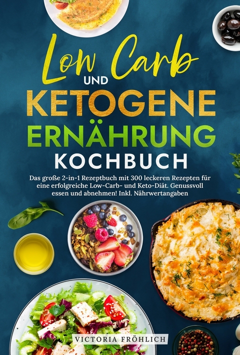 Low Carb und Ketogene Ern&auml;hrung Kochbuch - Victoria Fr&ouml;hlich