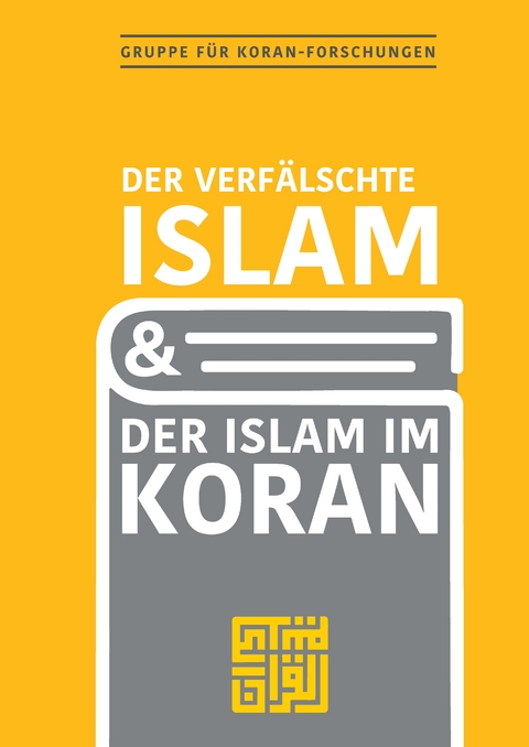 Der verf&auml;lschte Islam und der Islam im Koran -  Gruppe f&uuml;r Koranforschungen
