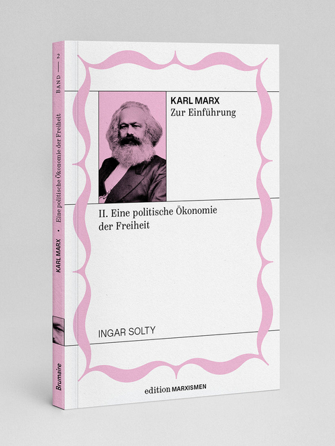 Karl Marx zur Einf&uuml;hrung: II. Eine politische &Ouml;konomie der Freiheit - Ingar Solty