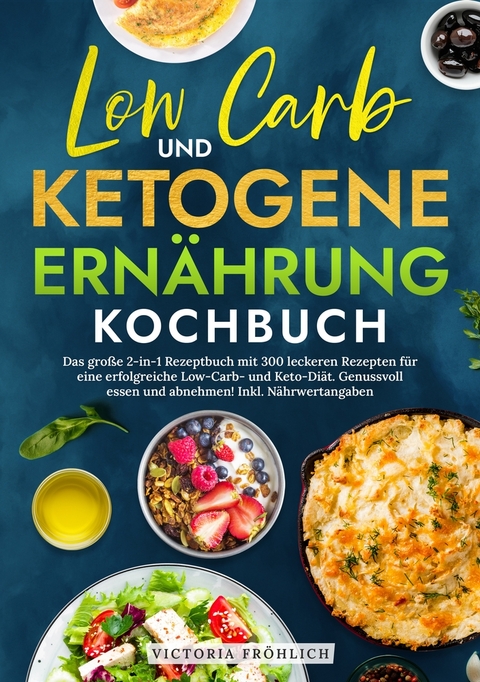 Low Carb und Ketogene Ern&auml;hrung Kochbuch - Victoria Fr&ouml;hlich