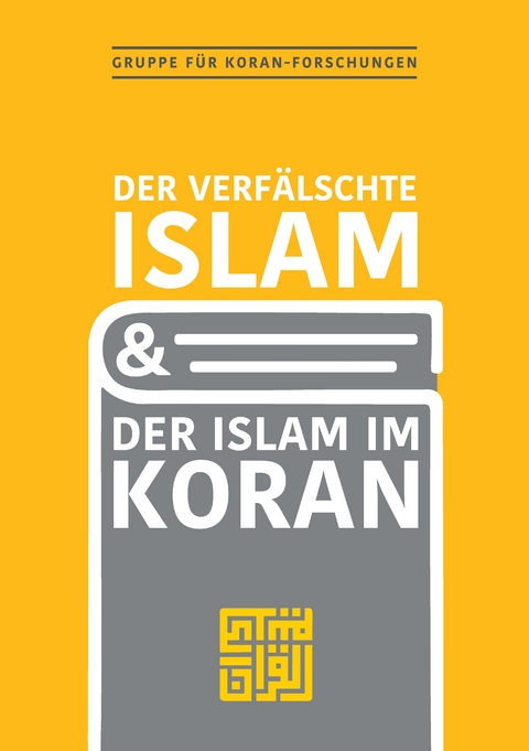 Der verf&auml;lschte Islam und der Islam im Koran -  Gruppe f&uuml;r Koranforschungen