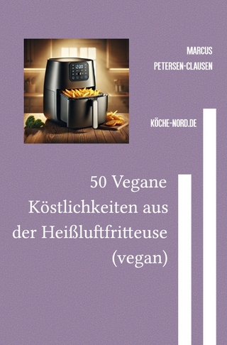 50 Vegane Köstlichkeiten aus der Heißluftfritteuse (vegan)