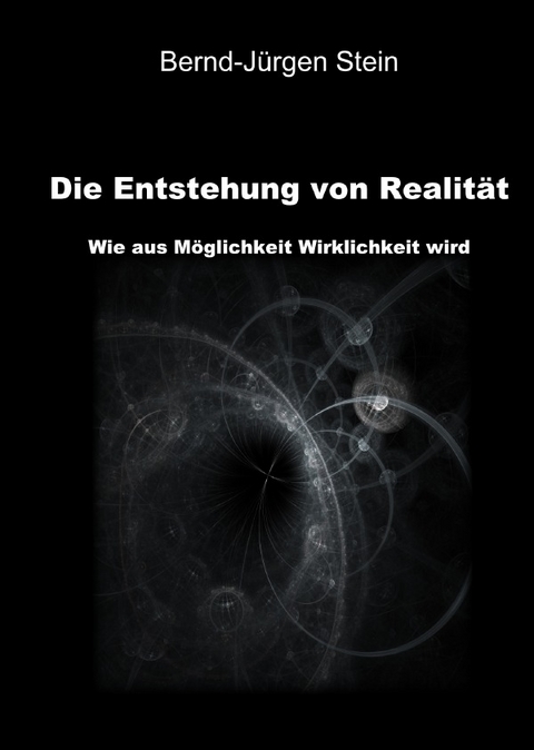 Die Entstehung von Realität - Dr. Bernd-Jürgen Stein