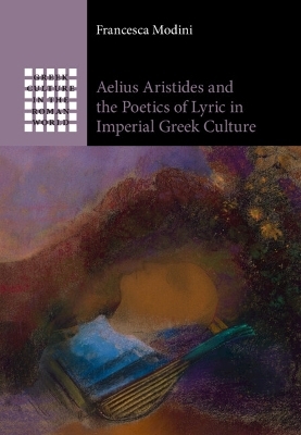 Aelius Aristides and the Poetics of Lyric in Imperial Greek Culture - Francesca Modini