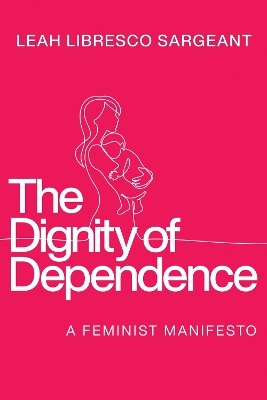 The Dignity of Dependence - Leah Libresco Sargeant