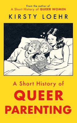 A Short History of Queer Parenting - Kirsty Loehr