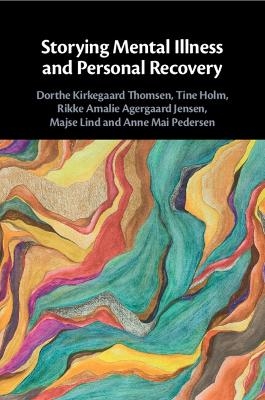 Storying Mental Illness and Personal Recovery - Dorthe Kirkegaard Thomsen, Tine Holm, Rikke Jensen, Majse Lind, Anne Mai Pedersen