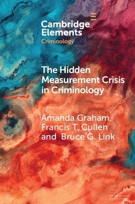 The Hidden Measurement Crisis in Criminology - Amanda Graham, Francis T. Cullen, Bruce G. Link