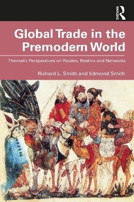 Global Trade in the Premodern World - Richard L. Smith, Edmond Smith