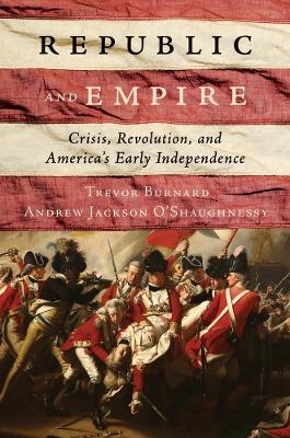 Republic and Empire - Trevor Burnard, Andrew Jackson O'Shaughnessy