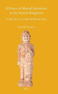 A Prince of Martial Splendour in the Sixteen Kingdoms: Li Hao (351-417), Ruler of Western Liang - 