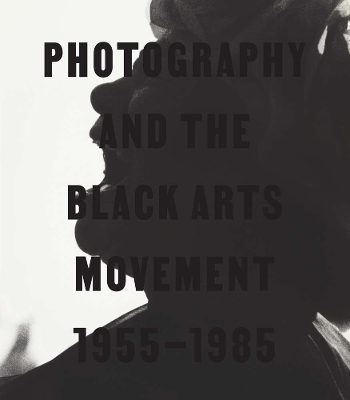 Photography and the Black Arts Movement, 1955-1985 - 
