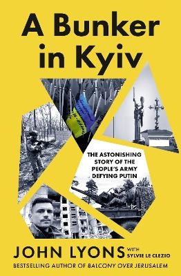 A Bunker in Kyiv: from respected Australian journalist and author of Balcony Over Jerusalem - John Lyons