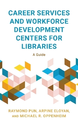 Career Services and Workforce Development Centers for Libraries - Raymond Pun, Arpine Eloyan, Michael R. Oppenheim
