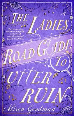 The Ladies Road Guide to Utter Ruin - Alison Goodman