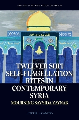 Twelver Shi&rsquo;i Self-flagellation Rites in Contemporary Syria - Dr Edith Szanto