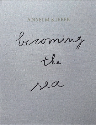 ANSELM KIEFER- Becoming the Sea - 