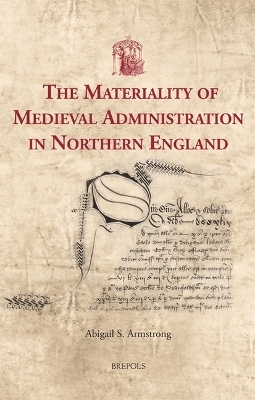 The Materiality of Medieval Administration in Northern England - Abigail Armstrong